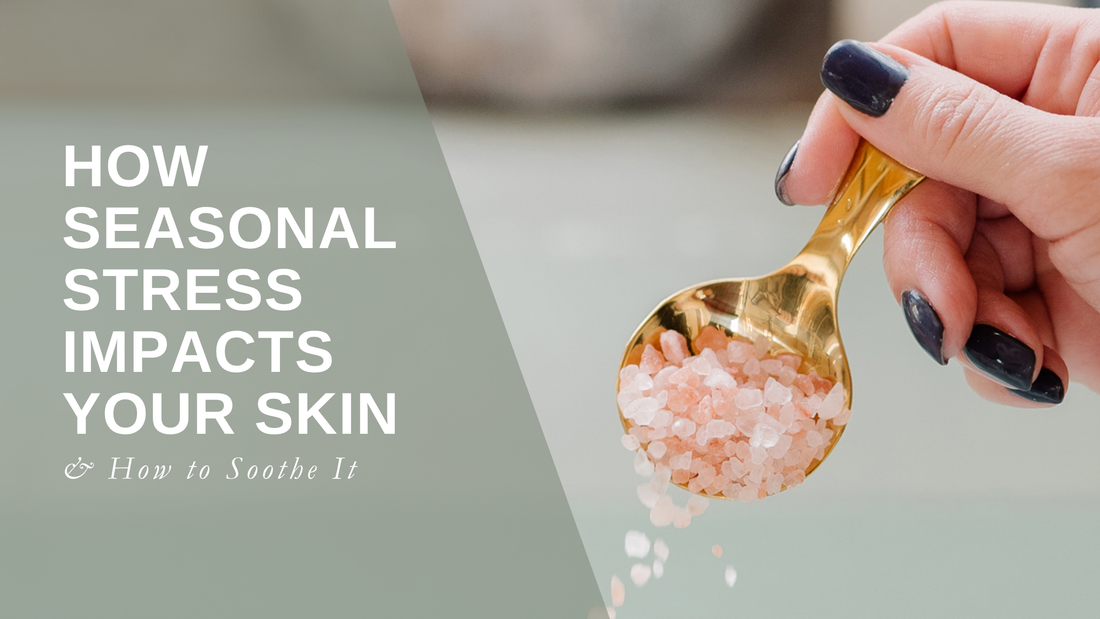 How Seasonal Stress Impacts Your Skin (and How to Soothe It)